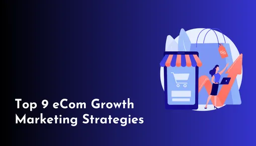 Top 9 eCom Growth Marketing Strategies - Featured Image